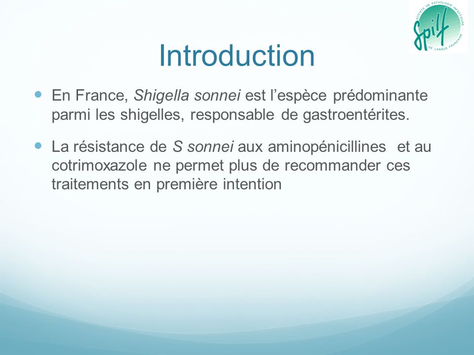 Introduction En France, Shigella sonnei est l’espèce prédominante parmi les shigelles, responsable de gastroentérites.