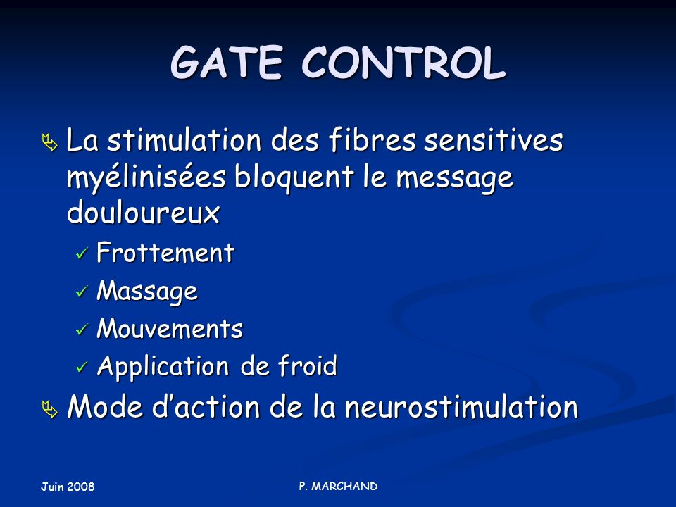 GATE CONTROL La stimulation des fibres sensitives myélinisées bloquent le message douloureux. Frottement.