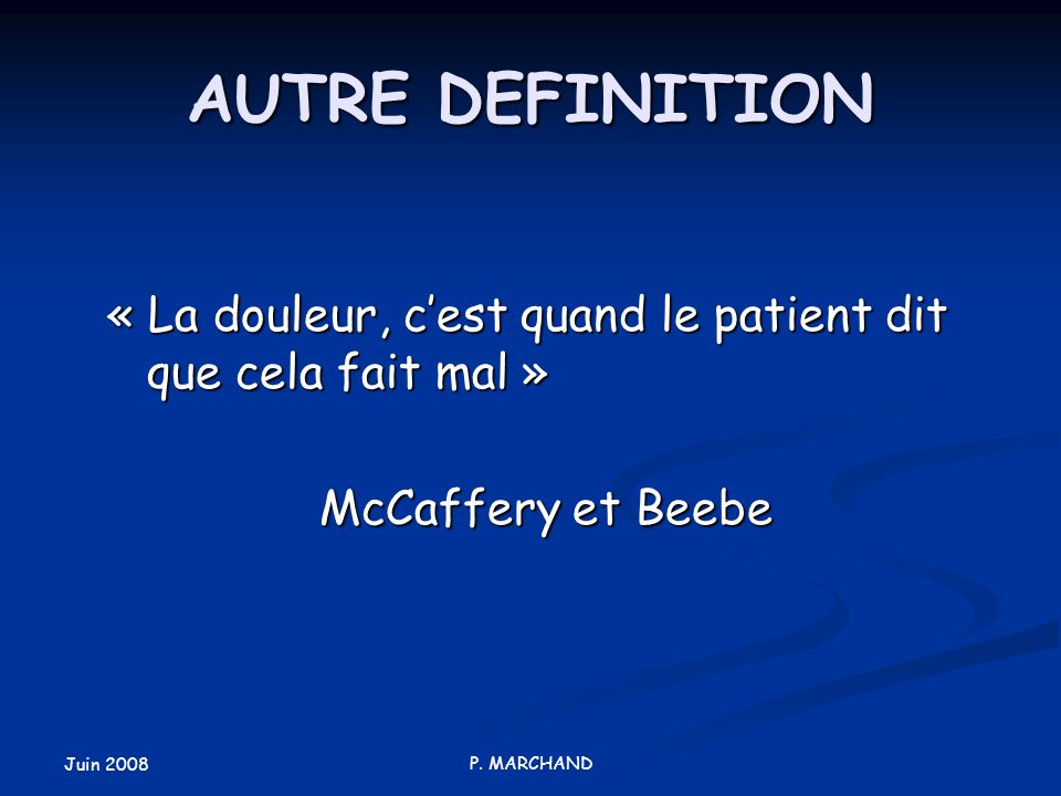 AUTRE DEFINITION « La douleur, c’est quand le patient dit que cela fait mal » McCaffery et Beebe. Juin