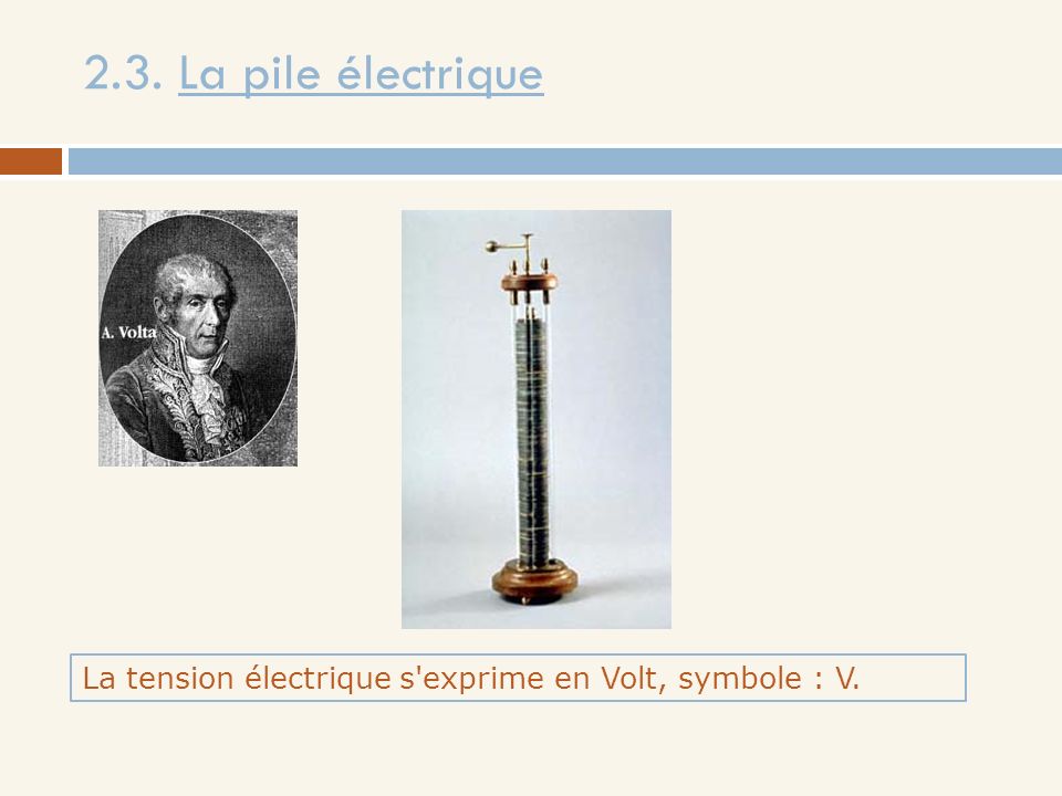 2.3. La pile électrique La tension électrique s exprime en Volt, symbole : V.