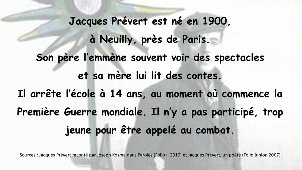 Jacques Prévert est né en 1900, à Neuilly, près de Paris.