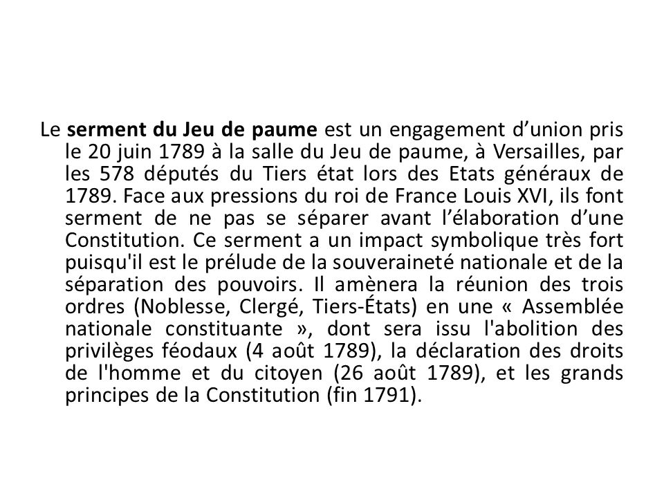 Le serment du Jeu de paume est un engagement d’union pris le 20 juin 1789 à la salle du Jeu de paume, à Versailles, par les 578 députés du Tiers état lors des Etats généraux de 1789.