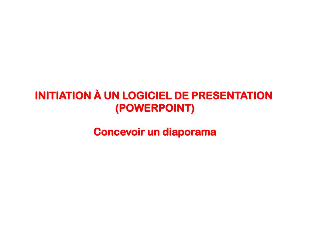 INITIATION À UN LOGICIEL DE PRESENTATION Concevoir un diaporama