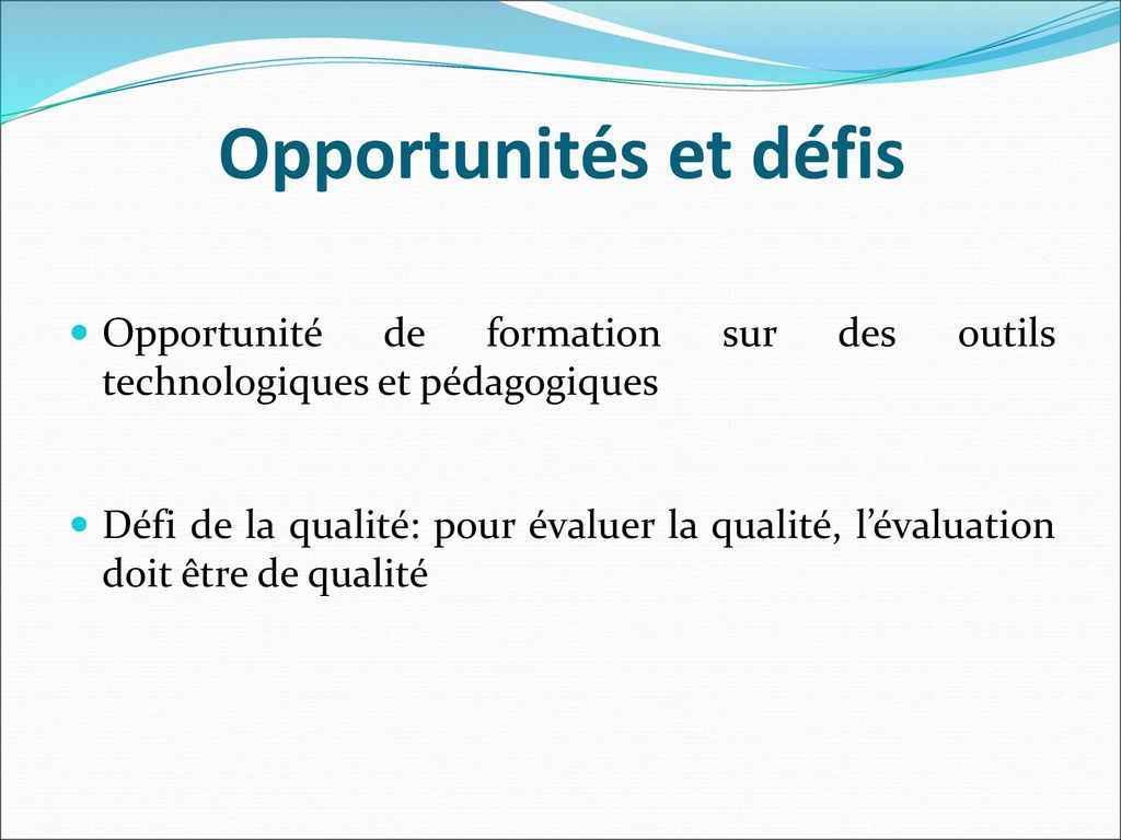Opportunités et défis Opportunité de formation sur des outils technologiques et pédagogiques.