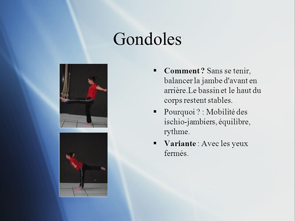 Gondoles Comment Sans se tenir, balancer la jambe d avant en arrière.Le bassin et le haut du corps restent stables.