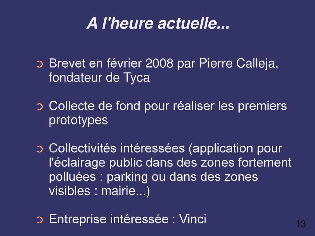 A l heure actuelle... Brevet en février 2008 par Pierre Calleja, fondateur de Tyca. Collecte de fond pour réaliser les premiers prototypes.