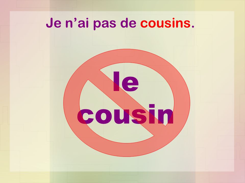 Je n’ai pas de cousins. le cousin