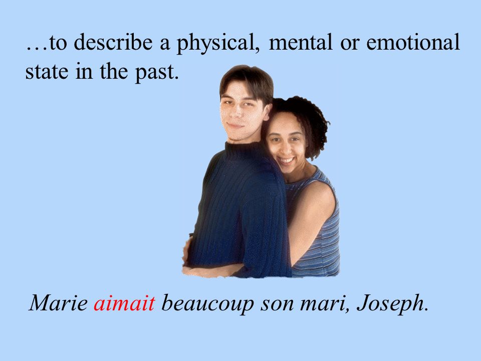 …to describe a physical, mental or emotional state in the past.