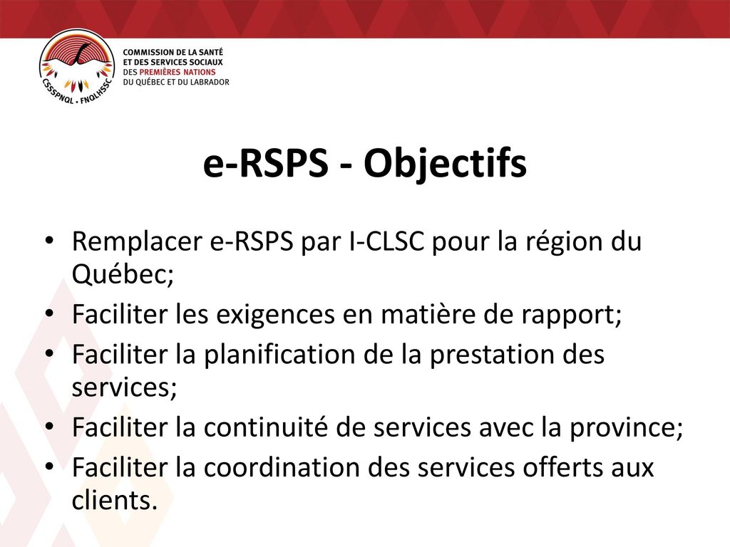 e-RSPS - Objectifs Remplacer e-RSPS par I-CLSC pour la région du Québec; Faciliter les exigences en matière de rapport;