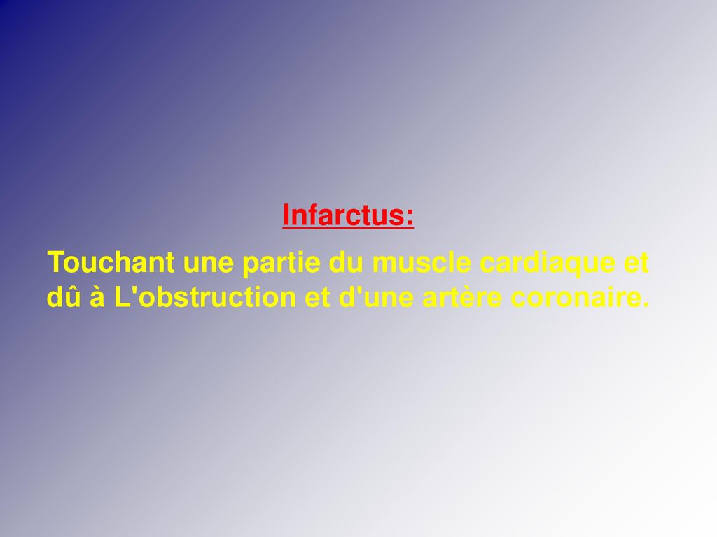 Infarctus: Touchant une partie du muscle cardiaque et dû à L obstruction et d une artère coronaire.