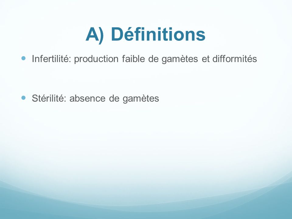 A) Définitions Infertilité: production faible de gamètes et difformités.