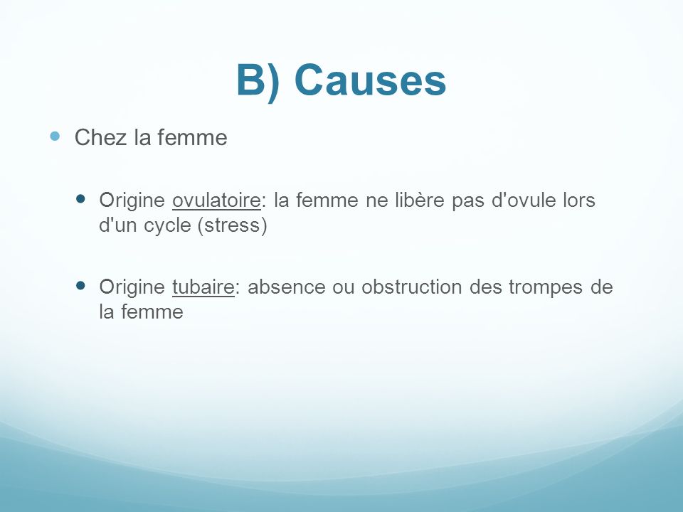 B) Causes Chez la femme. Origine ovulatoire: la femme ne libère pas d ovule lors d un cycle (stress)
