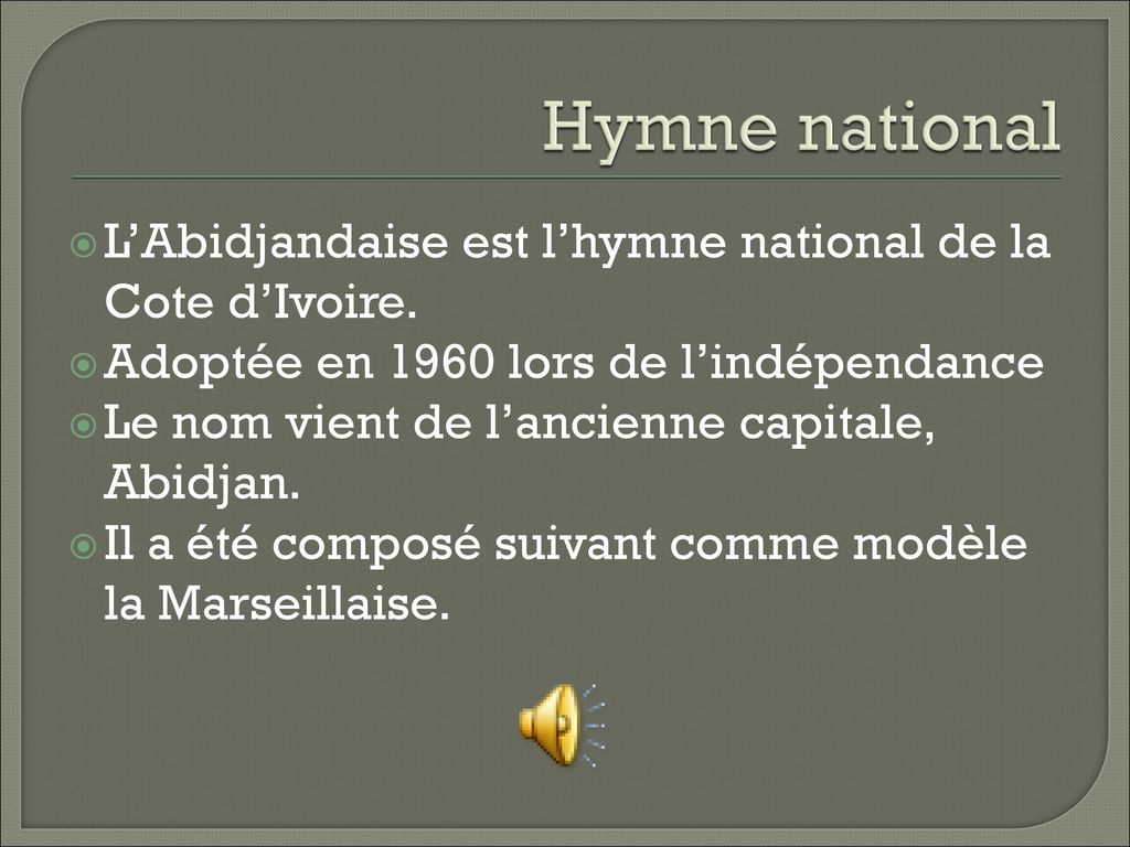 Hymne national L’Abidjandaise est l’hymne national de la Cote d’Ivoire. Adoptée en 1960 lors de l’indépendance.