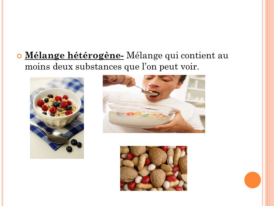 Mélange hétérogène- Mélange qui contient au moins deux substances que l’on peut voir.