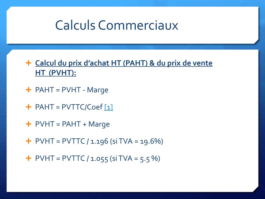 Calculs Commerciaux Calcul du prix d’achat HT (PAHT) & du prix de vente HT (PVHT): PAHT = PVHT - Marge.
