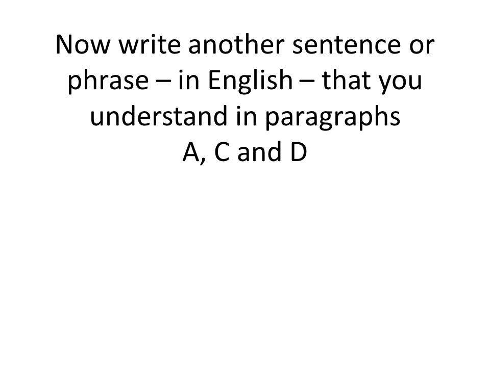 Now write another sentence or phrase – in English – that you understand in paragraphs A, C and D