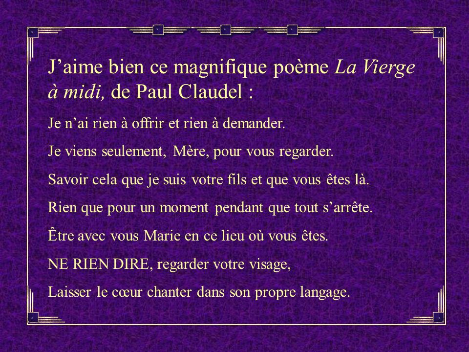 J’aime bien ce magnifique poème La Vierge à midi, de Paul Claudel :