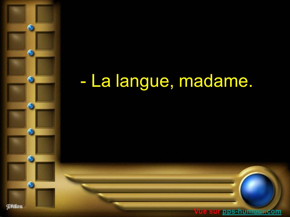 - La langue, madame. Vue sur pps-humour.com