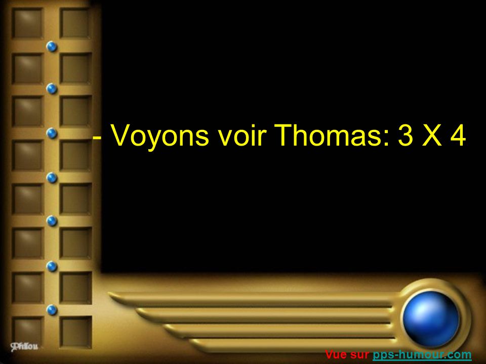 - Voyons voir Thomas: 3 X 4 Vue sur pps-humour.com