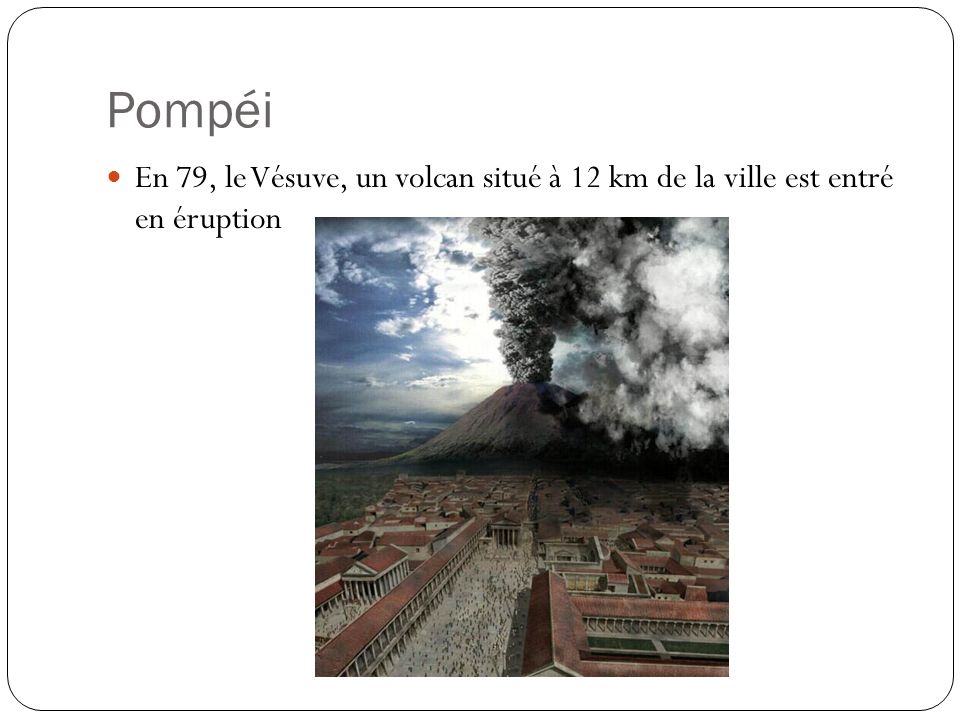 Pompéi En 79, le Vésuve, un volcan situé à 12 km de la ville est entré en éruption
