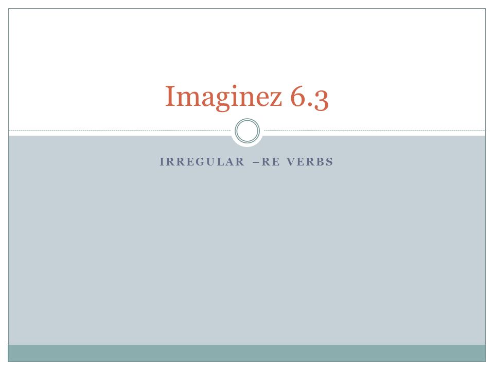 Imaginez 6.3 Irregular –re verbs