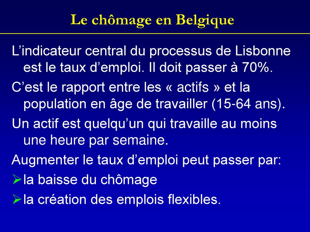 Le chômage en Belgique L’indicateur central du processus de Lisbonne est le taux d’emploi. Il doit passer à 70%.