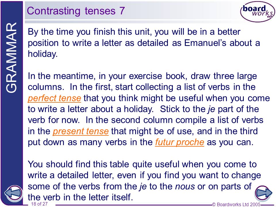 Contrasting tenses 7 By the time you finish this unit, you will be in a better position to write a letter as detailed as Emanuel’s about a holiday.