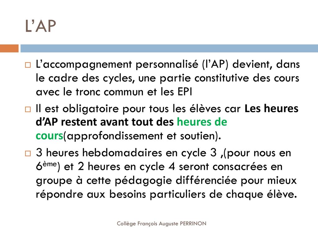 L’AP L’accompagnement personnalisé (l’AP) devient, dans le cadre des cycles, une partie constitutive des cours avec le tronc commun et les EPI.
