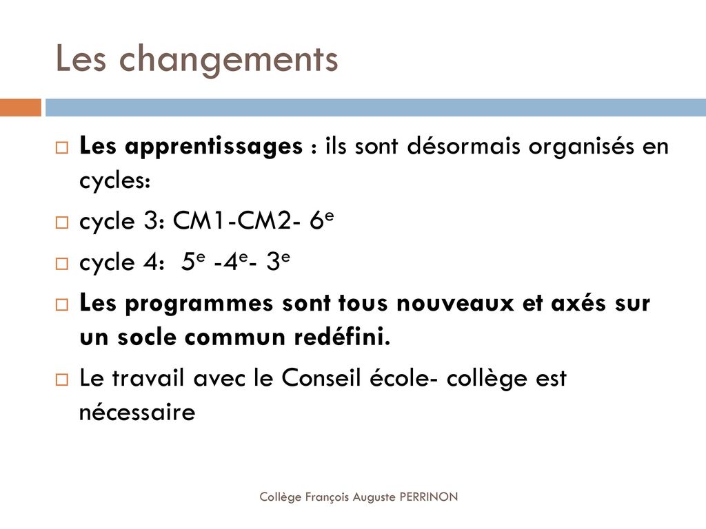 Les changements Les apprentissages : ils sont désormais organisés en cycles: cycle 3: CM1-CM2- 6e.