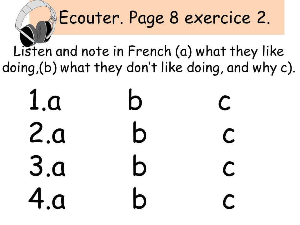 1.a b c 2.a b c 3.a b c 4.a b c Ecouter. Page 8 exercice 2.