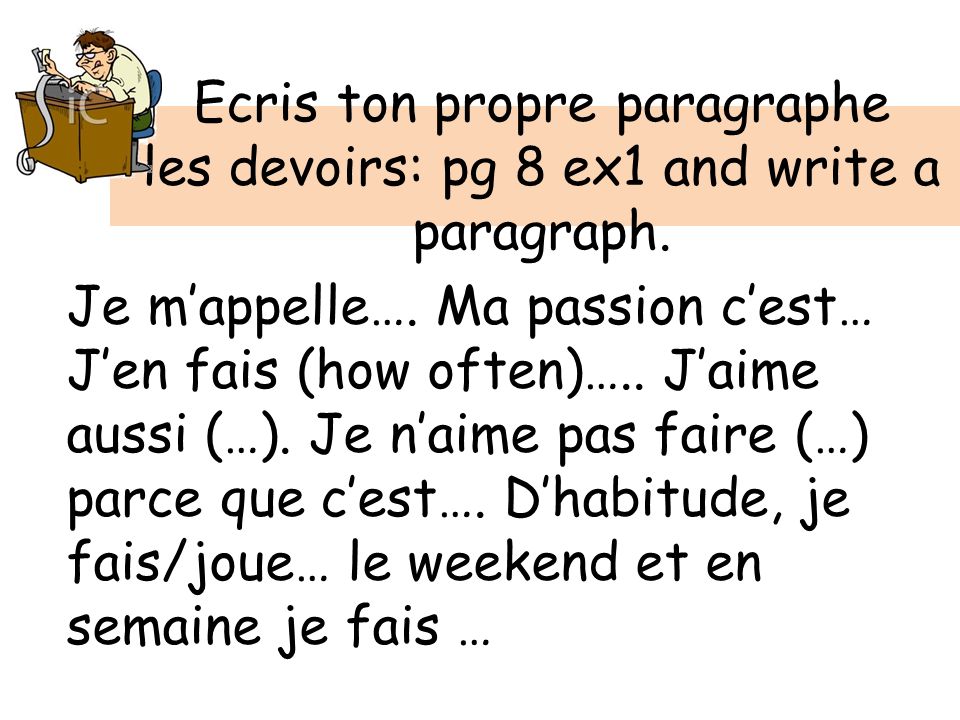 Ecris ton propre paragraphe les devoirs: pg 8 ex1 and write a paragraph.