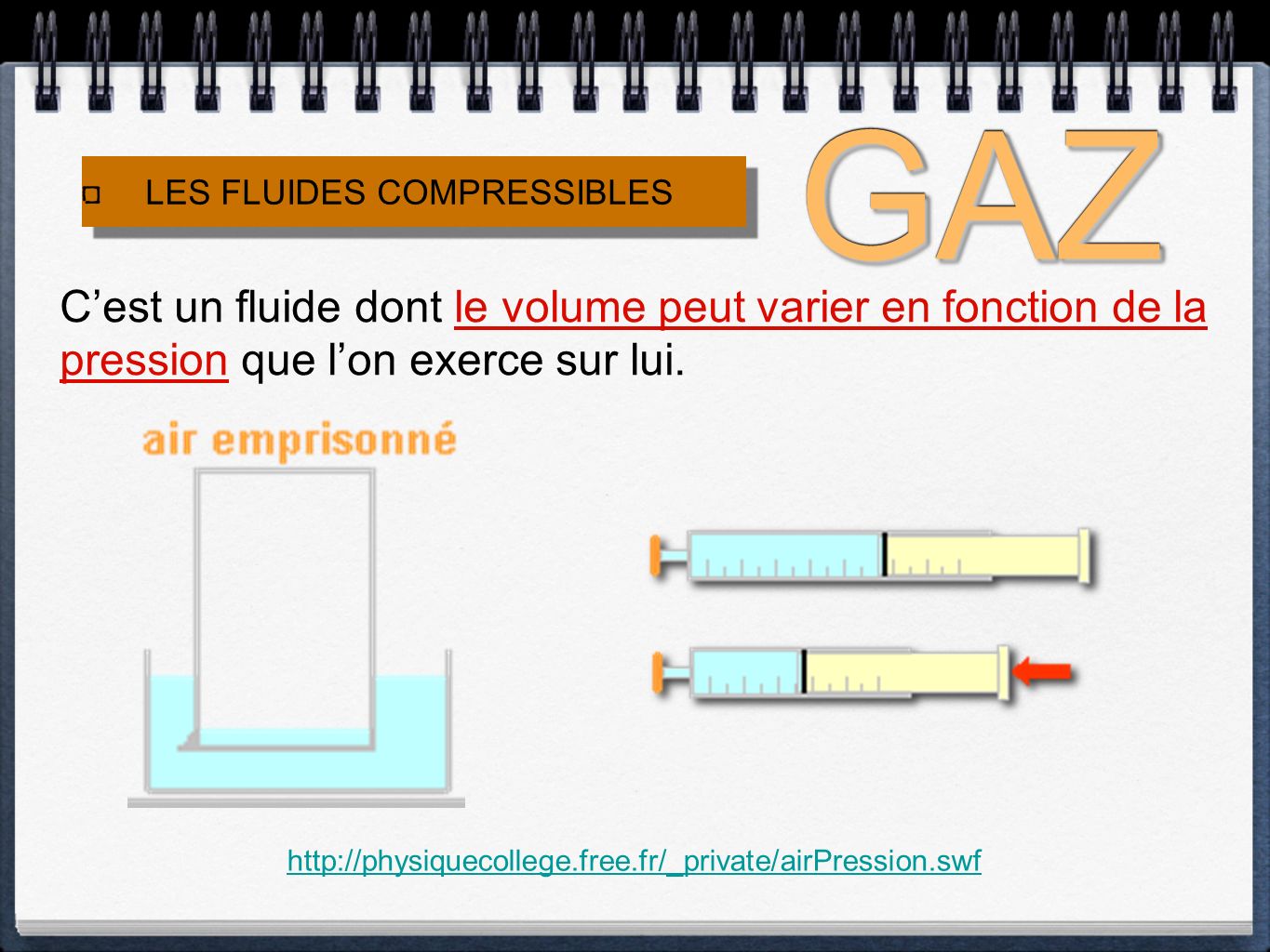 GAZ LES FLUIDES COMPRESSIBLES. C’est un fluide dont le volume peut varier en fonction de la pression que l’on exerce sur lui.