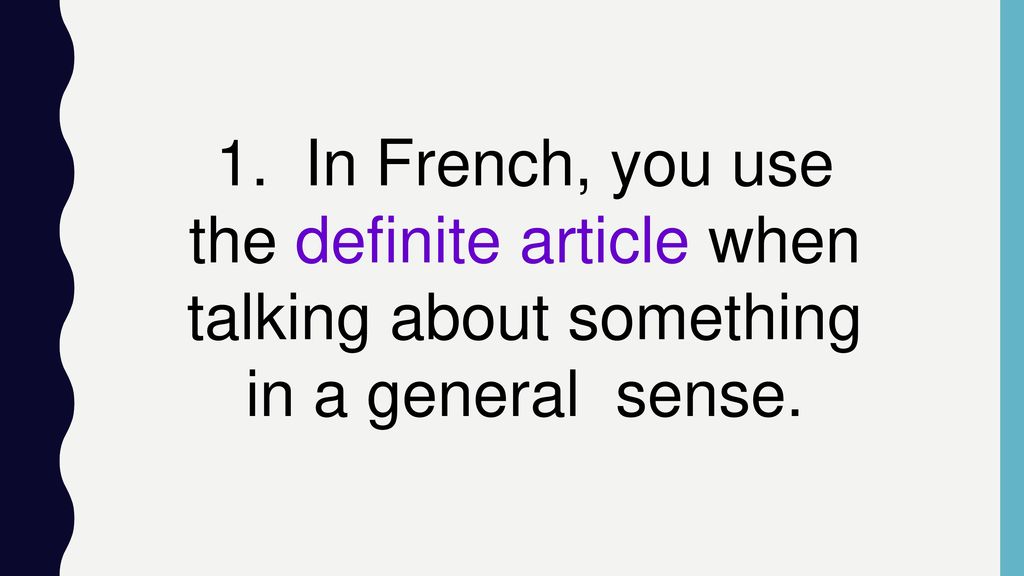 1. In French, you use the definite article when talking about something in a general sense.