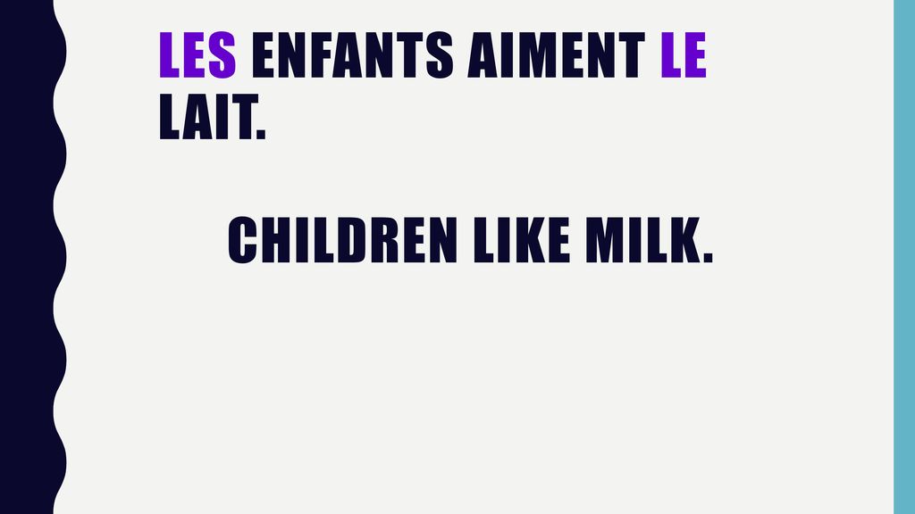 Les enfants aiment le lait. Children like milk.