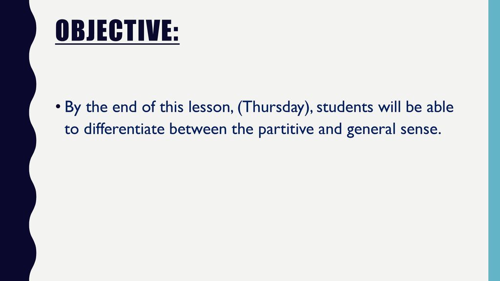 Objective: By the end of this lesson, (Thursday), students will be able to differentiate between the partitive and general sense.