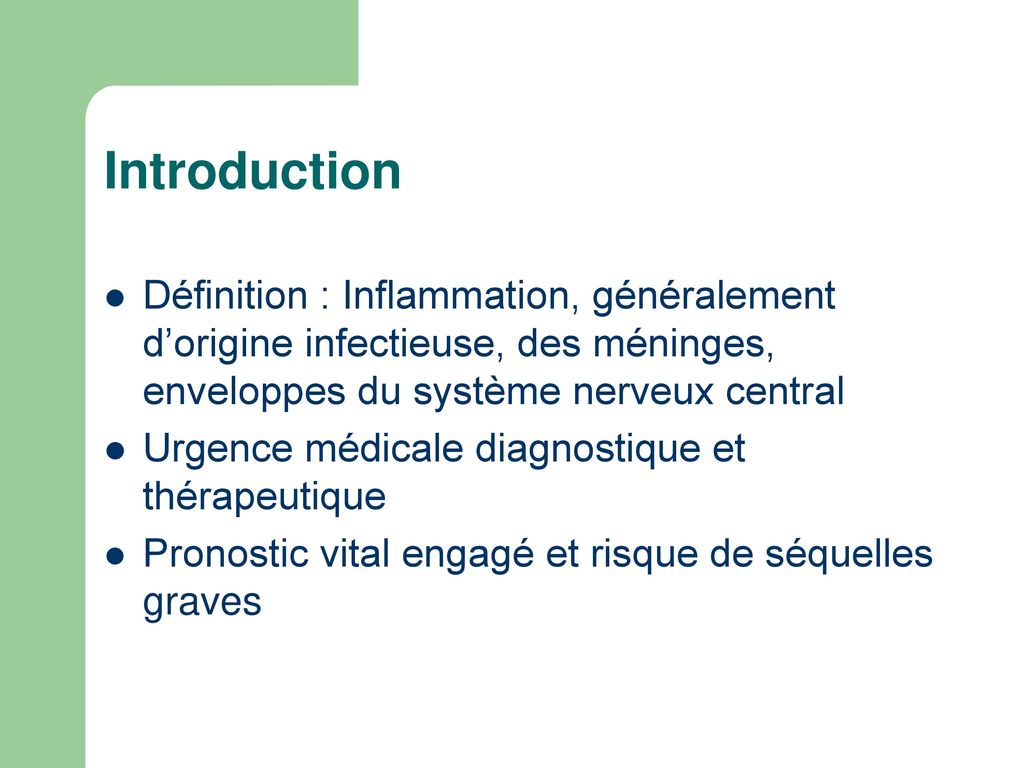 Introduction Définition : Inflammation, généralement d’origine infectieuse, des méninges, enveloppes du système nerveux central.