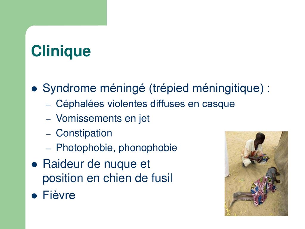 Clinique Syndrome méningé (trépied méningitique) :