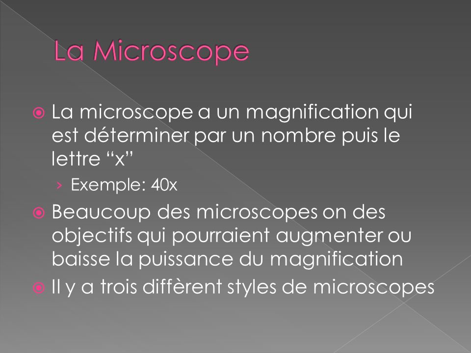 La Microscope La microscope a un magnification qui est déterminer par un nombre puis le lettre x Exemple: 40x.
