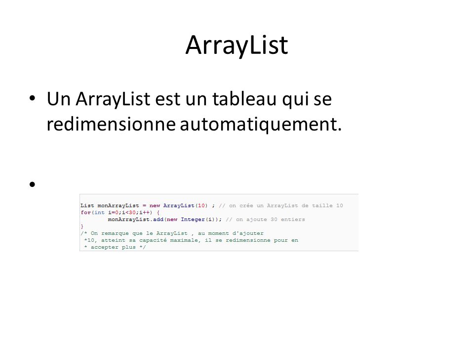 ArrayList Un ArrayList est un tableau qui se redimensionne automatiquement.