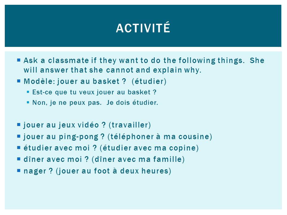 Activité Ask a classmate if they want to do the following things. She will answer that she cannot and explain why.