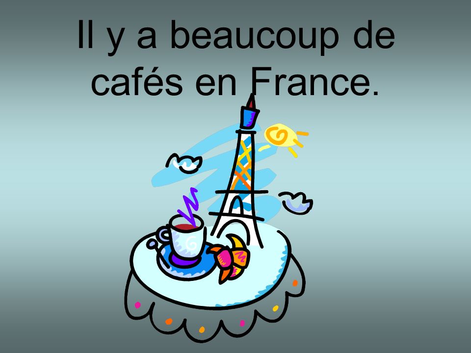 Il y a beaucoup de cafés en France.