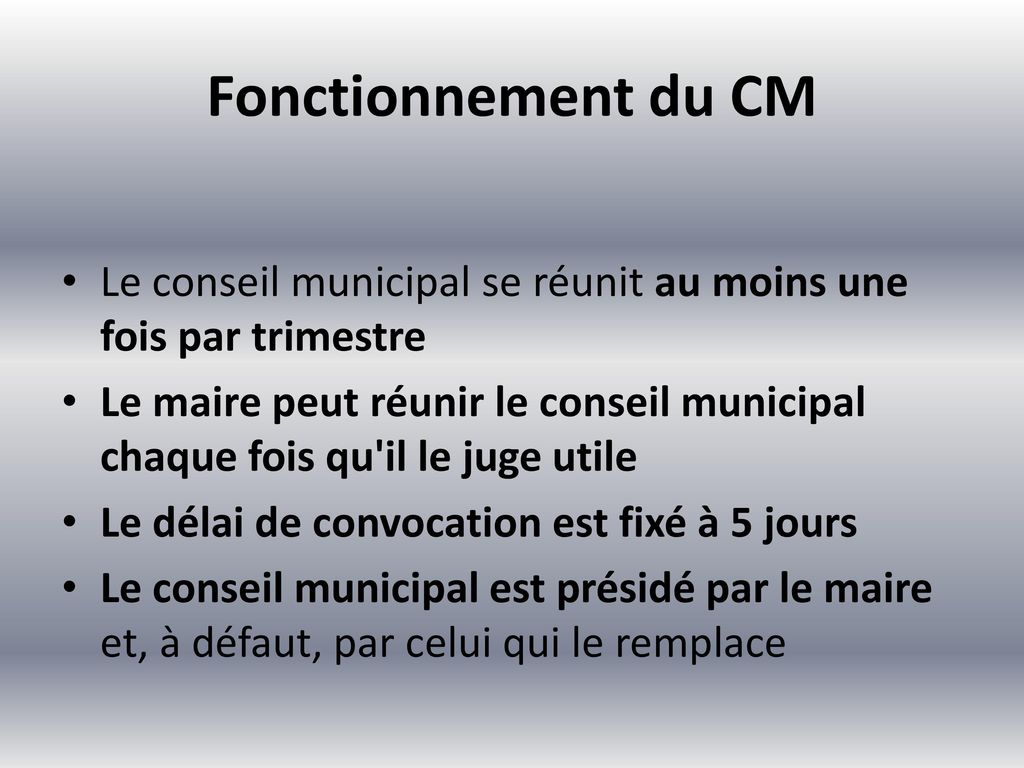 Fonctionnement du CM Le conseil municipal se réunit au moins une fois par trimestre.