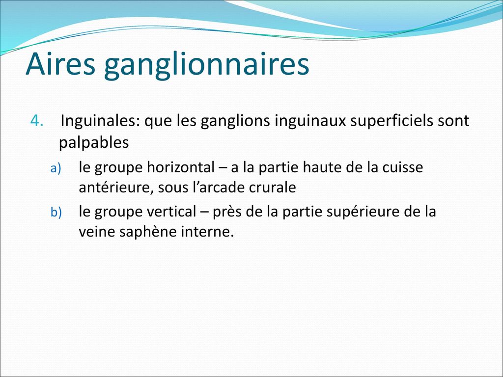 Aires ganglionnaires 4. Inguinales: que les ganglions inguinaux superficiels sont palpables.