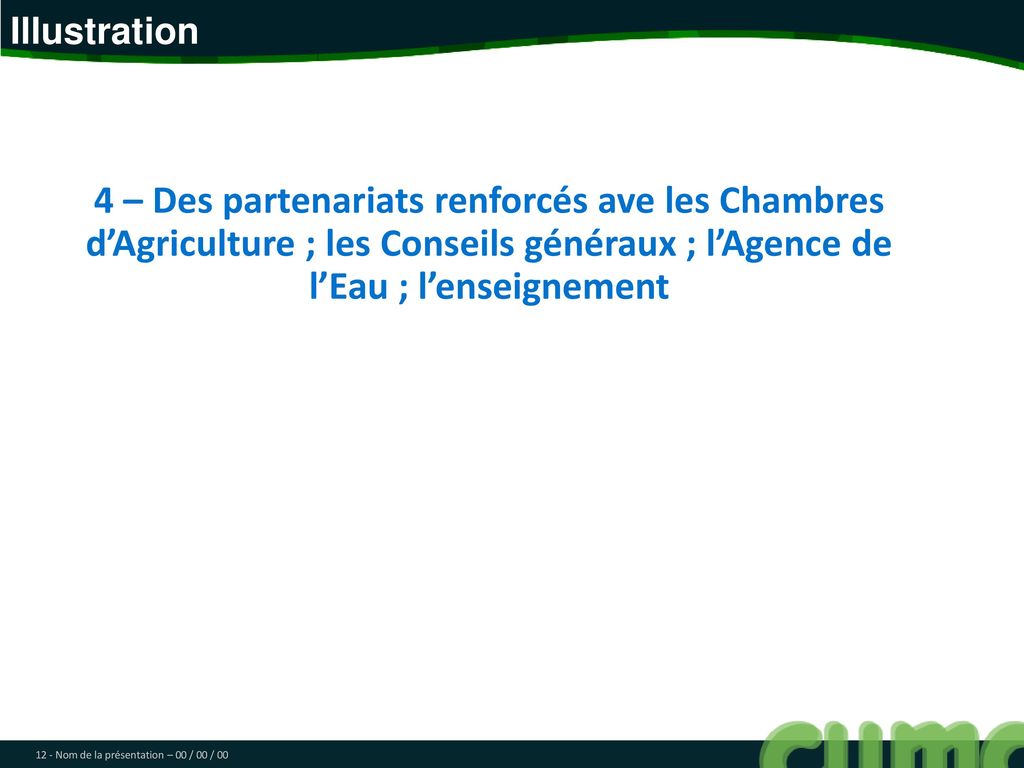 Illustration 4 – Des partenariats renforcés ave les Chambres d’Agriculture ; les Conseils généraux ; l’Agence de l’Eau ; l’enseignement.