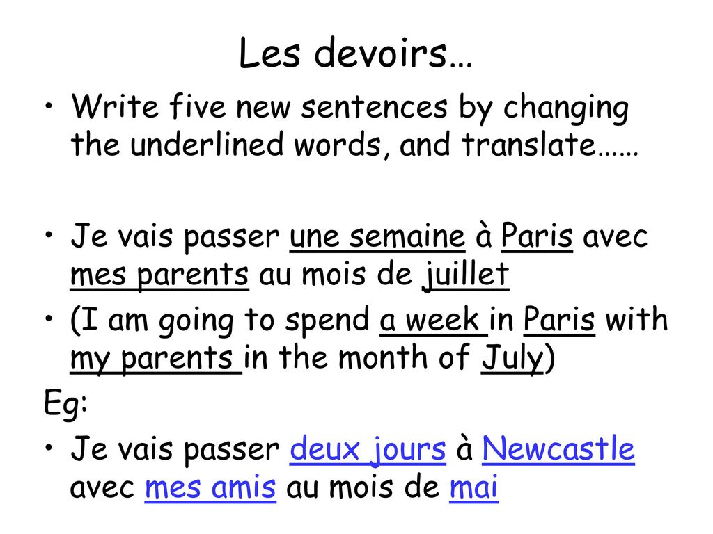 Les devoirs… Write five new sentences by changing the underlined words, and translate……