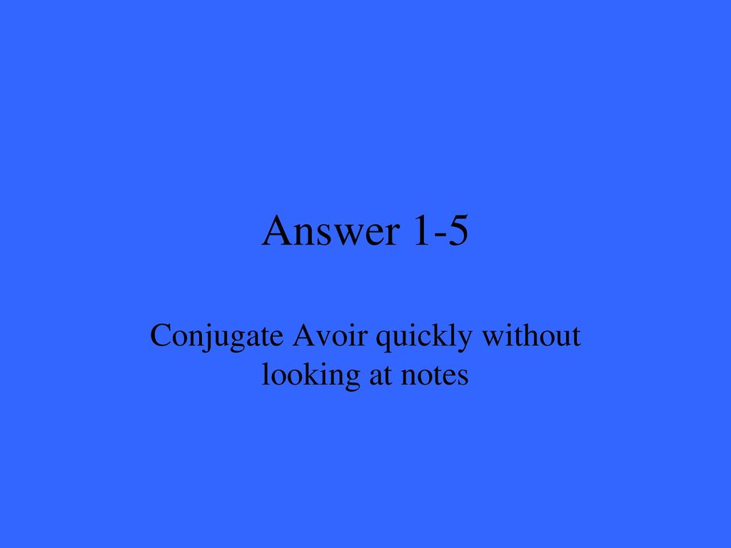 Conjugate Avoir quickly without looking at notes