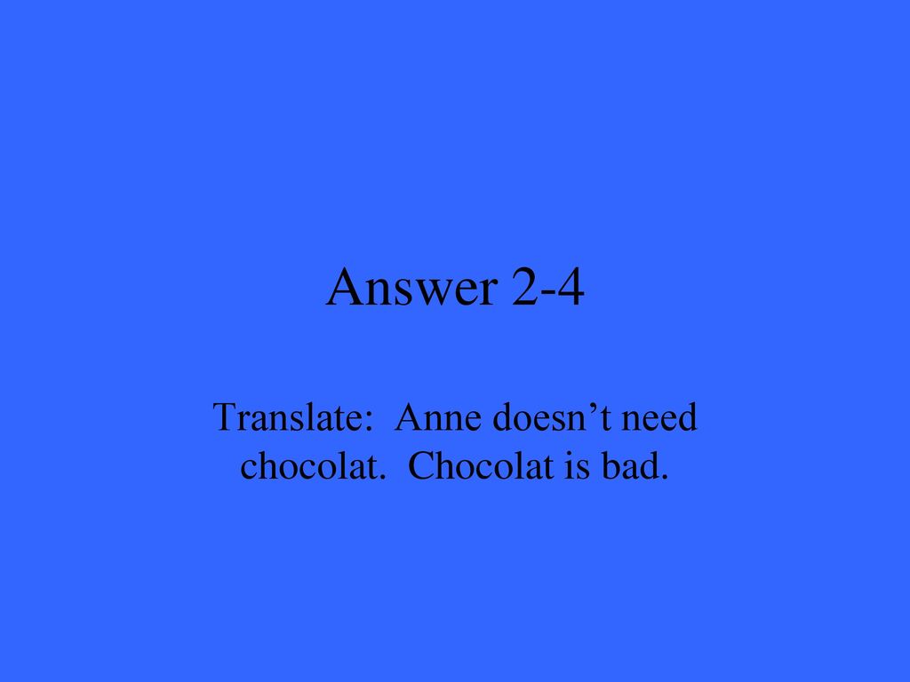 Translate: Anne doesn’t need chocolat. Chocolat is bad.