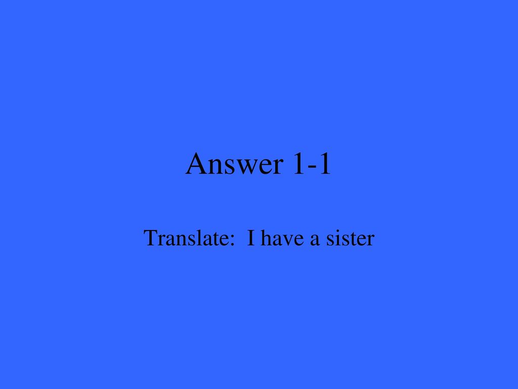 Translate: I have a sister