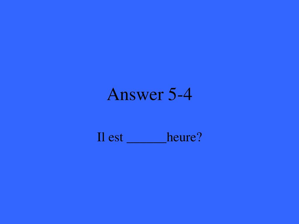 Answer 5-4 Il est ______heure
