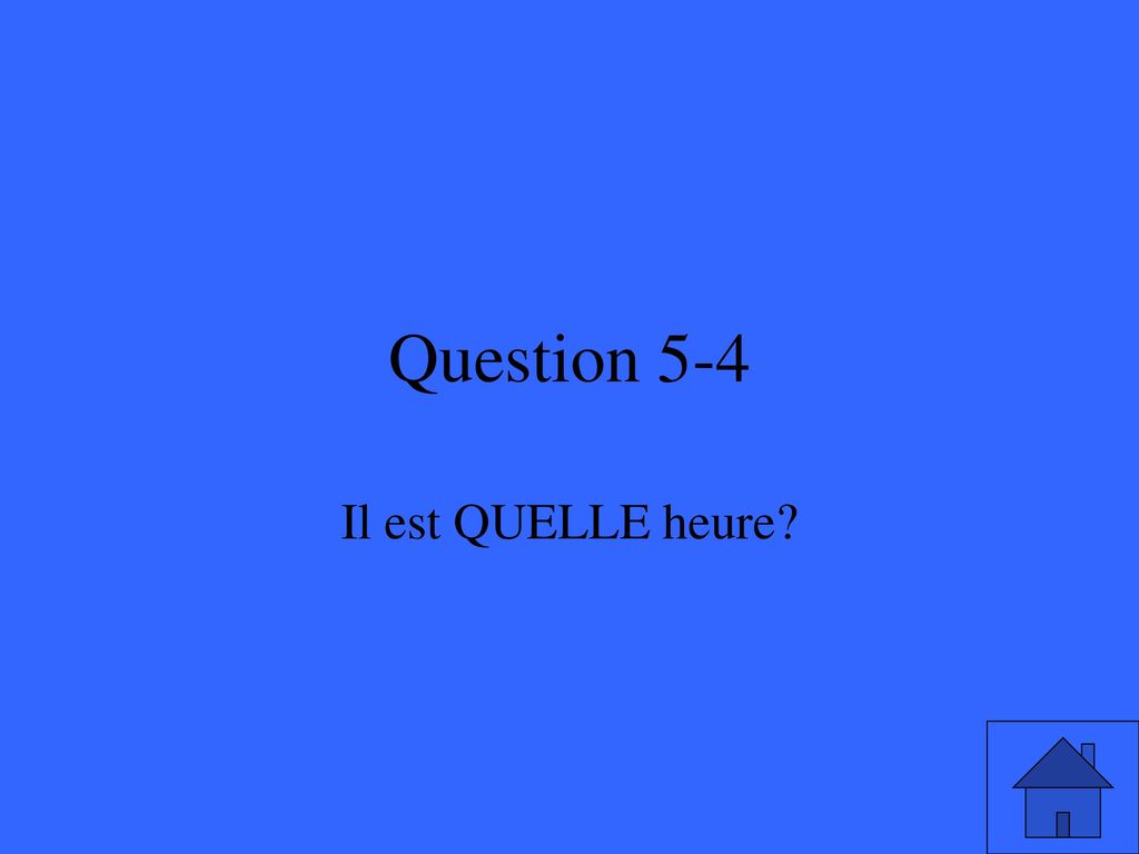 Question 5-4 Il est QUELLE heure